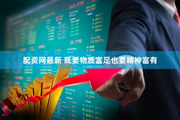 配资网最新 既要物质富足也要精神富有